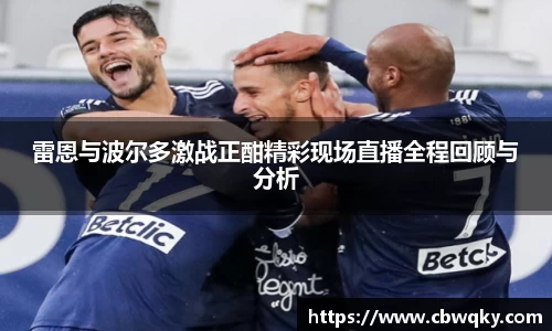 雷恩与波尔多激战正酣精彩现场直播全程回顾与分析