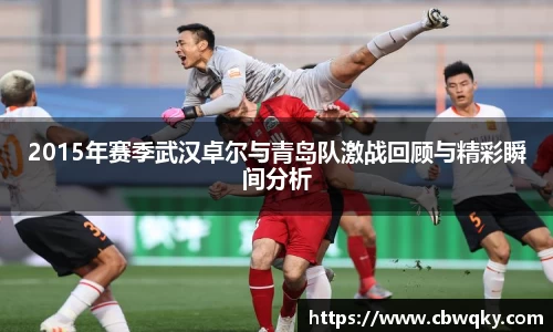 2015年赛季武汉卓尔与青岛队激战回顾与精彩瞬间分析